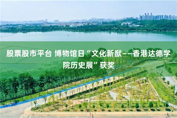 股票股市平台 博物馆日“文化新猷——香港达德学院历史展”获奖