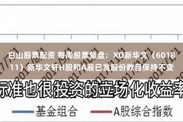 白山股票配资 每周股票复盘：XD新华文（601811）新华文轩H股和A股已发股份数目保持不变