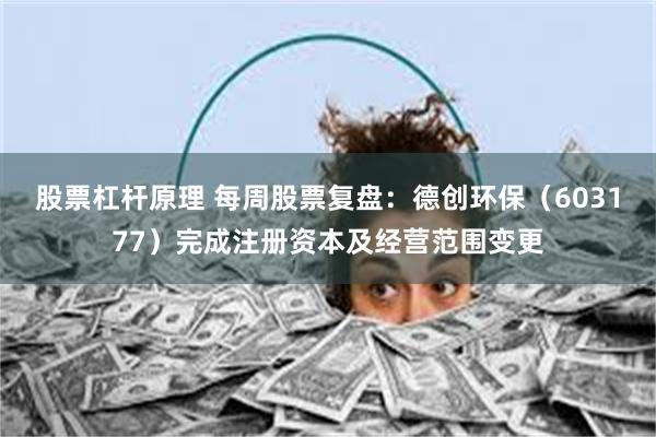股票杠杆原理 每周股票复盘：德创环保（603177）完成注册资本及经营范围变更