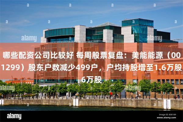 哪些配资公司比较好 每周股票复盘:美能能源(001299)股东户数减少499户,户均持股增至1.6万股