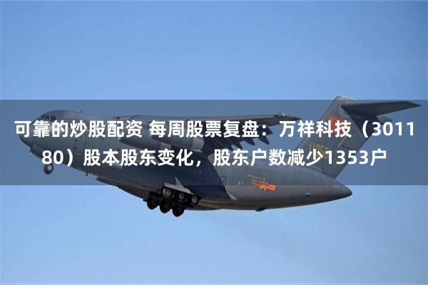可靠的炒股配资 每周股票复盘：万祥科技（301180）股本股东变化，股东户数减少1353户
