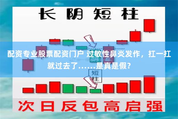 配资专业股票配资门户 过敏性鼻炎发作，扛一扛就过去了……是真是假？