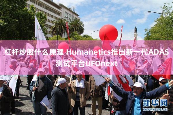 杠杆炒股什么原理 Humanetics推出新一代ADAS测试平台UFOnext