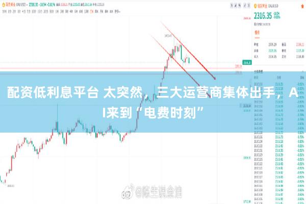 配资低利息平台 太突然，三大运营商集体出手，AI来到“电费时刻”