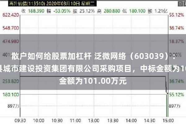 散户如何给股票加杠杆 泛微网络（603039）：中标安吉县城市建设投资集团有限公司采购项目，中标金额为101.00万元