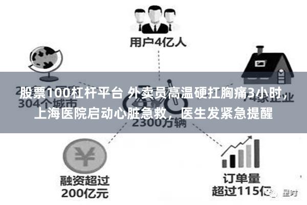 股票100杠杆平台 外卖员高温硬扛胸痛3小时，上海医院启动心脏急救，医生发紧急提醒