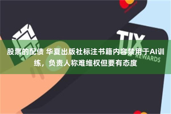 股票的配债 华夏出版社标注书籍内容禁用于AI训练，负责人称难维权但要有态度