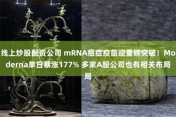 线上炒股配资公司 mRNA癌症疫苗迎重磅突破！Moderna单日暴涨177% 多家A股公司也有相关布局