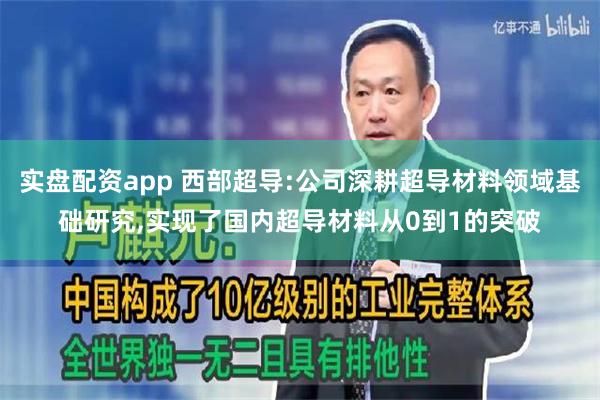 实盘配资app 西部超导:公司深耕超导材料领域基础研究,实现了国内超导材料从0到1的突破