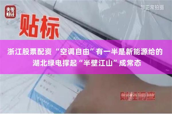 浙江股票配资 “空调自由”有一半是新能源给的  湖北绿电撑起“半壁江山”成常态
