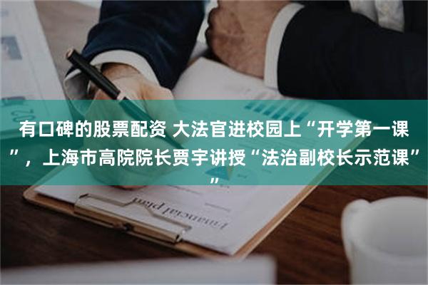 有口碑的股票配资 大法官进校园上“开学第一课”,上海市高院院长贾宇讲授“法治副校长示范课”