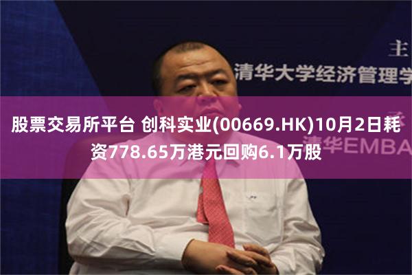 股票交易所平台 创科实业(00669.HK)10月2日耗资778.65万港元回购6.1万股