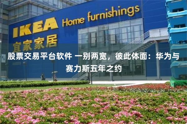 股票交易平台软件 一别两宽，彼此体面：华为与赛力斯五年之约