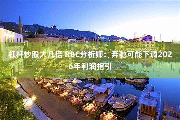 杠杆炒股大几倍 RBC分析师：奔驰可能下调2026年利润指引