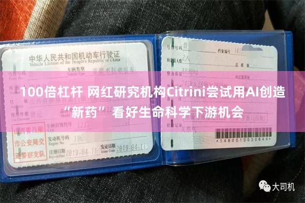 100倍杠杆 网红研究机构Citrini尝试用AI创造“新药” 看好生命科学下游机会
