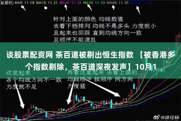谈股票配资网 茶百道被剔出恒生指数 【被香港多个指数剔除，茶百道深夜发声】10月1